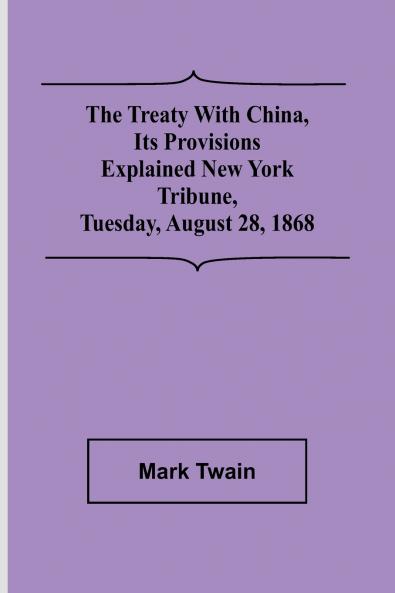 The Treaty With China its Provisions Explained New York Tribune Tuesday August 28 1868