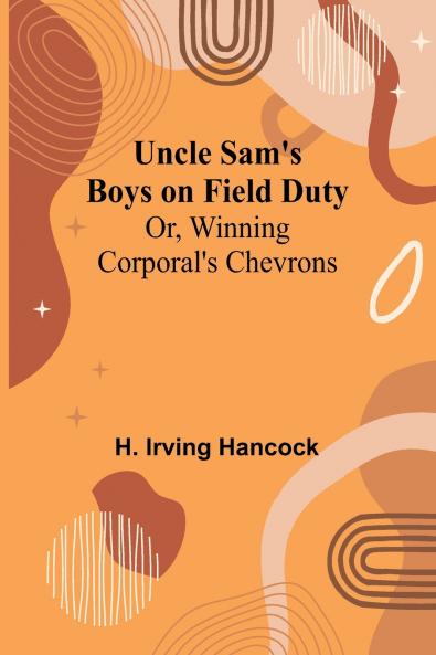 Uncle Sam's Boys on Field Duty; Or Winning Corporal's Chevrons