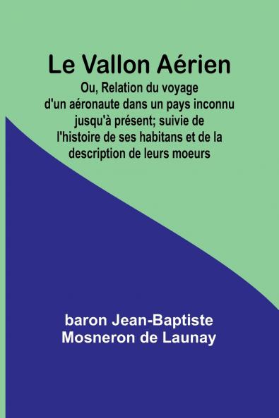 Le Vallon Aérien; Ou Relation du voyage d'un aéronaute dans un pays inconnu jusqu'à présent; suivie de l'histoire de ses habitans et de la description de leurs moeurs