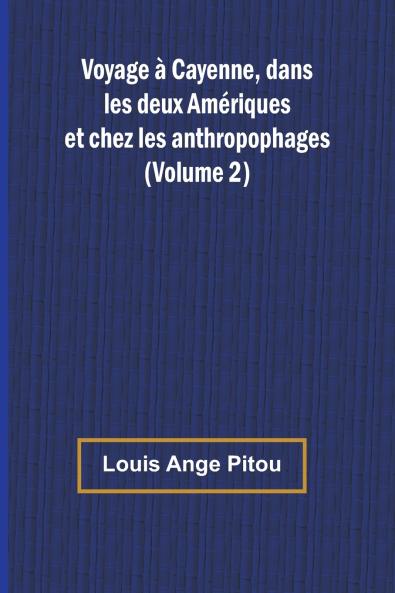 Voyage à Cayenne dans les deux Amériques et chez les anthropophages (Volume 2)