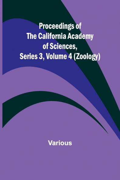 Proceedings of the California Academy of Sciences Series 3 Volume 4 (Zoology)