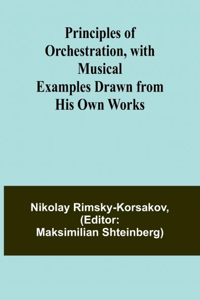 Principles of Orchestration with Musical Examples Drawn from His Own Works