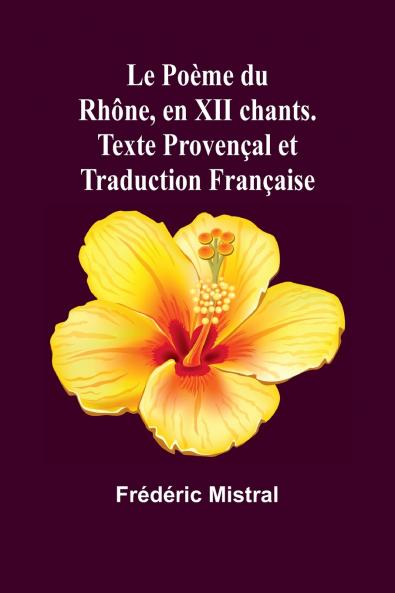 Le Poème du Rhône en XII chants. Texte Provençal et Traduction Française