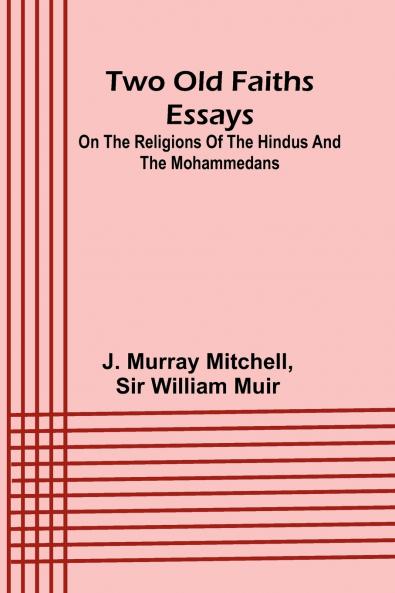 Two old faiths essays on the religions of the Hindus and the Mohammedans