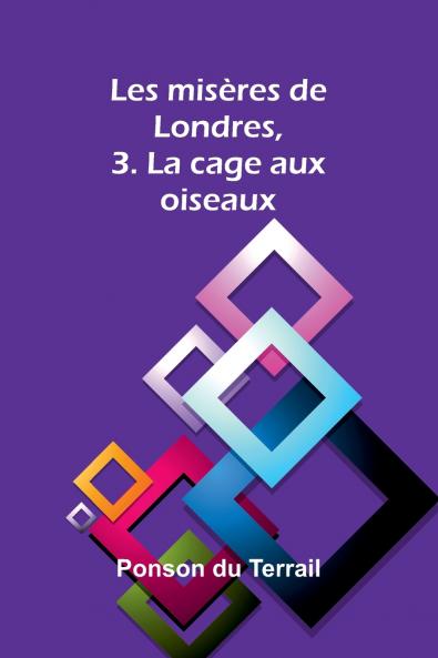 Les misères de Londres 3. La cage aux oiseaux
