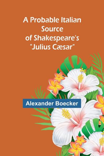 A Probable Italian Source of Shakespeare's Julius Cæsar