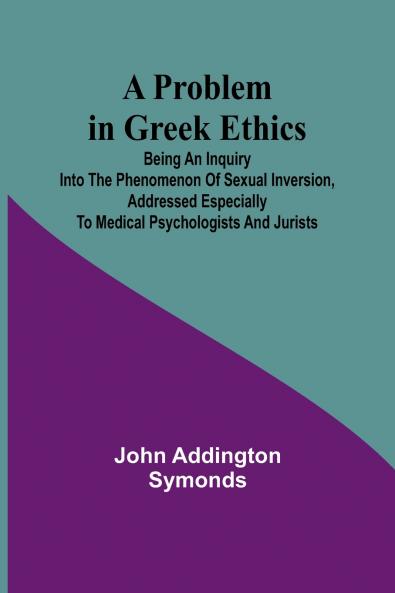A Problem in Greek Ethics; Being an inquiry into the phenomenon of sexual inversion addressed especially to medical psychologists and jurists
