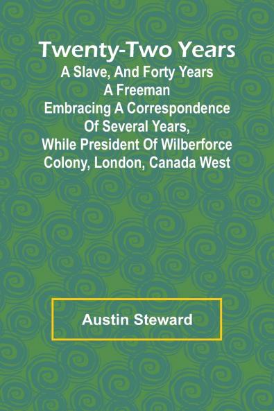 Twenty-Two Years a Slave And Forty Years a Freeman Embracing a Correspondence of Several Years While President of Wilberforce Colony London Canada West