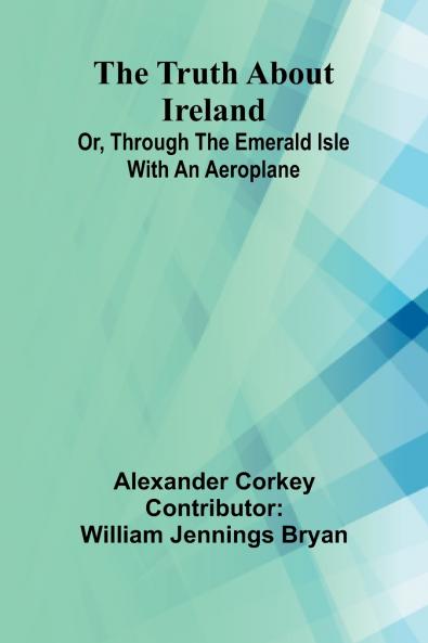The truth about Ireland Or Through the Emerald Isle with an aeroplane