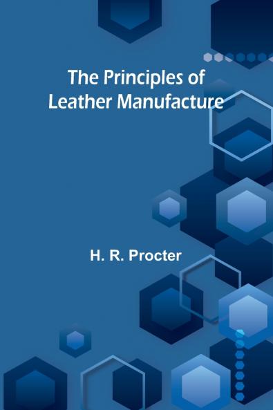 The Principles of Leather Manufacture