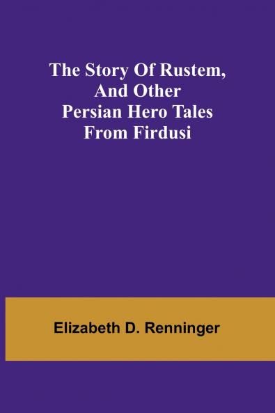 The Story of Rustem and other Persian hero tales from Firdusi