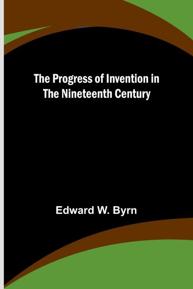 The Progress of Invention in the Nineteenth Century