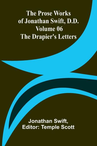 The Prose Works of Jonathan Swift D.D. - Volume 06; The Drapier's Letters