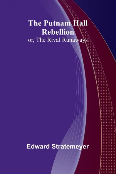 The Putnam Hall Rebellion; or The Rival Runaways