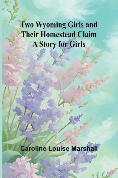 Two Wyoming Girls and Their Homestead Claim