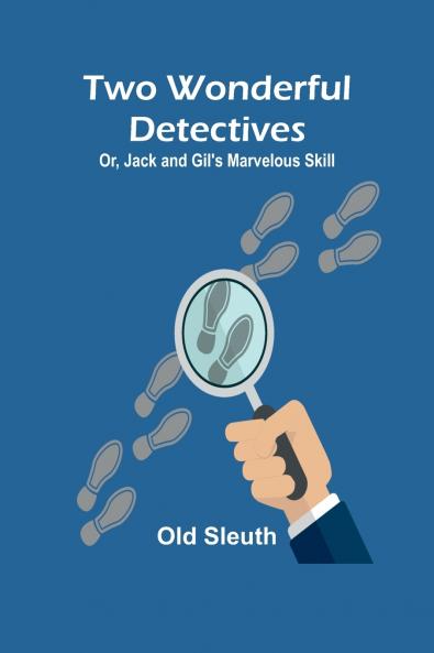 Two Wonderful Detectives; Or Jack and Gil's Marvelous Skill