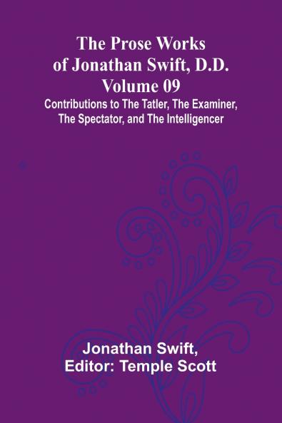 The Prose Works of Jonathan Swift D.D. - Volume 09; Contributions to The Tatler The Examiner The Spectator and The Intelligencer