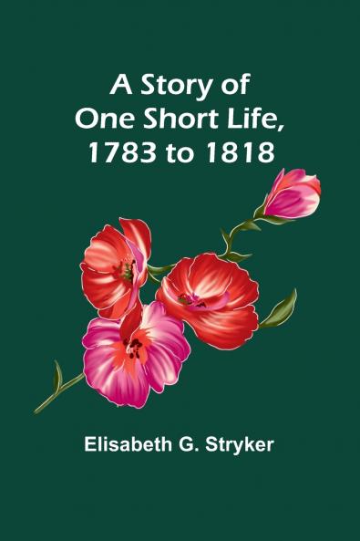 A Story of One Short Life 1783 to 1818