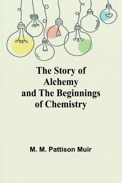 The Story of Alchemy and the Beginnings of Chemistry