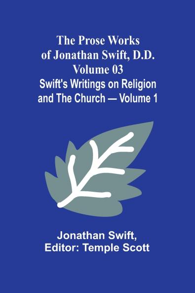 The Prose Works of Jonathan Swift D.D. - Volume 03; Swift's Writings on Religion and the Church - Volume 1