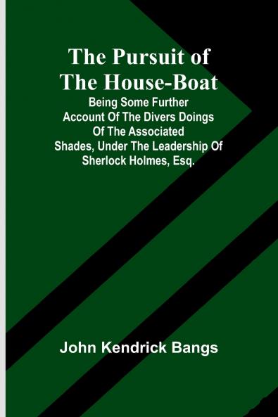 The Pursuit of the House-Boat; Being Some Further Account of the Divers Doings of the Associated Shades under the Leadership of Sherlock Holmes Esq.