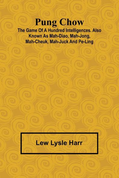 Pung Chow; The Game of a Hundred Intelligences. Also known as Mah-Diao Mah-Jong Mah-Cheuk Mah-Juck and Pe-Ling