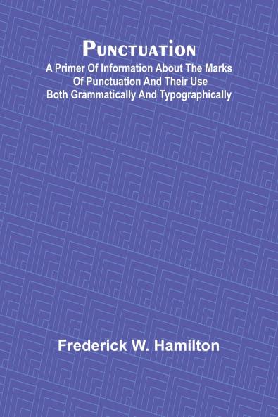 Punctuation; A Primer of Information about the Marks of Punctuation and their Use Both Grammatically and Typographically