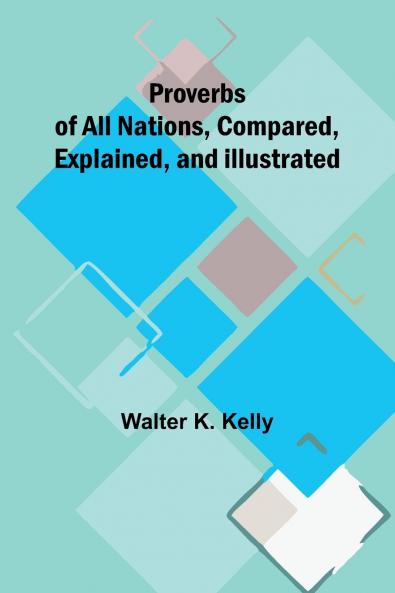 Proverbs of All Nations Compared Explained and Illustrated