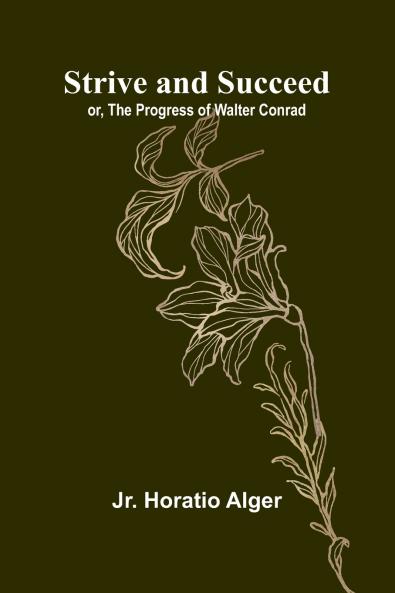 Strive and Succeed; or The Progress of Walter Conrad