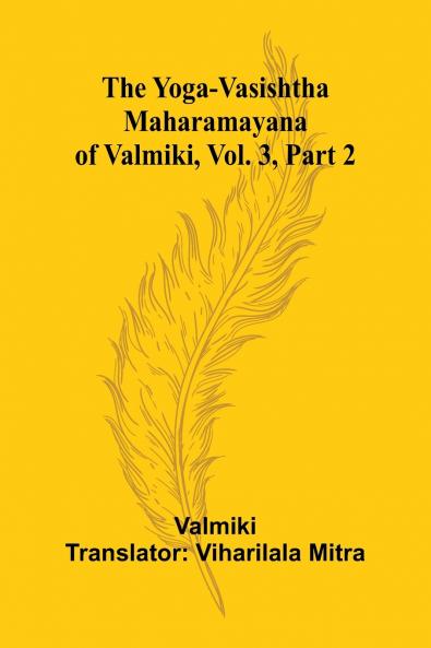 The Yoga-Vasishtha Maharamayana of Valmiki Vol. 3 Part 2