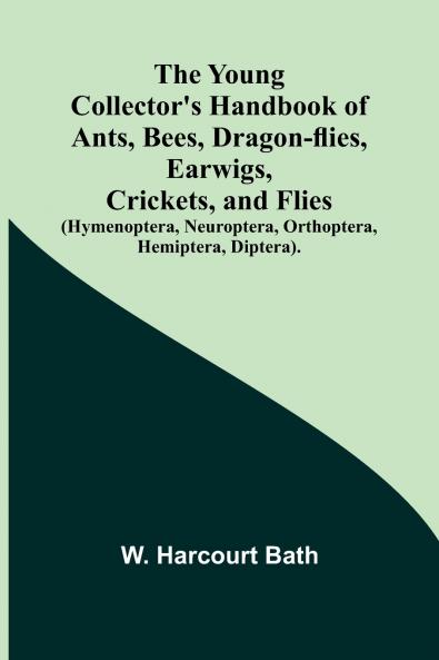 The Young Collector's Handbook of Ants Bees Dragon-flies Earwigs Crickets and Flies (Hymenoptera Neuroptera Orthoptera Hemiptera Diptera).