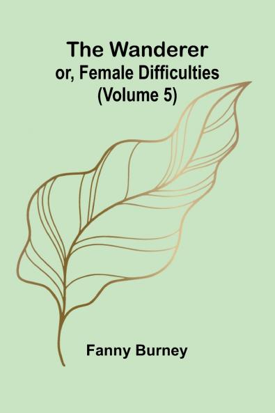 The Wanderer; or Female Difficulties (Volume 5)