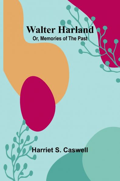 Walter Harland; Or Memories of the Past