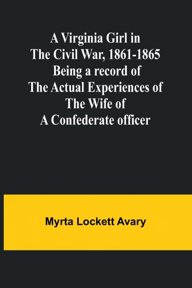 A Virginia Girl in the Civil War 1861-1865; Being a record of the actual experiences of the wife of a Confederate officer