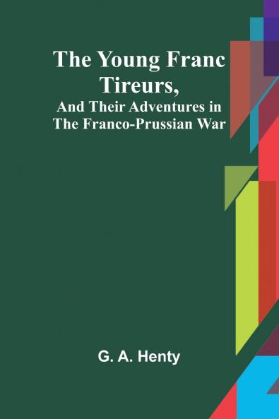 The Young Franc Tireurs and Their Adventures in the Franco-Prussian War