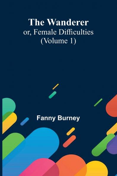 The Wanderer; or Female Difficulties (Volume 1)
