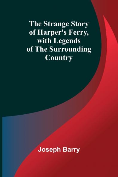 The Strange Story of Harper's Ferry with Legends of the Surrounding Country