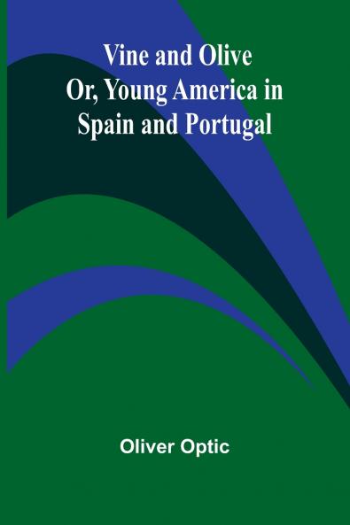 Vine and Olive; Or Young America in Spain and Portugal