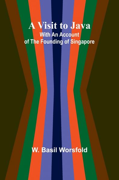 A Visit to Java; With an Account of the Founding of Singapore