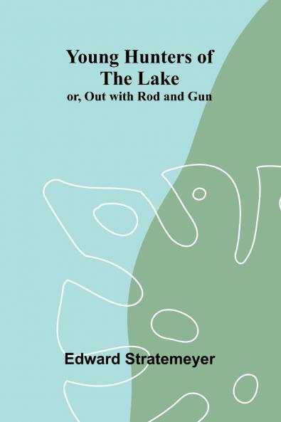 Young Hunters of the Lake; or Out with Rod and Gun