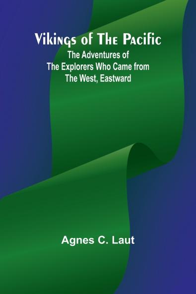 Vikings of the Pacific; The Adventures of the Explorers who Came from the West Eastward