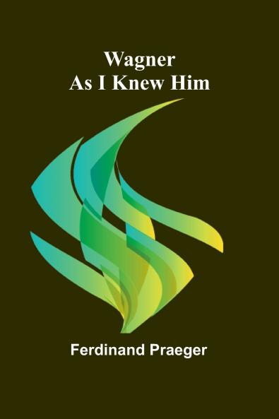 Wagner as I Knew Him