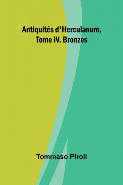 Antiquités d'Herculanum Tome IV. Bronzes