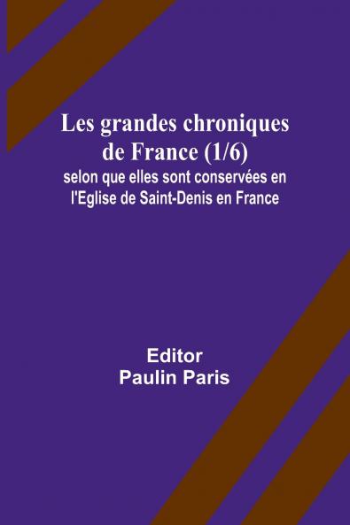 Les grandes chroniques de France (1/6); selon que elles sont conservées en l'Eglise de Saint-Denis en France