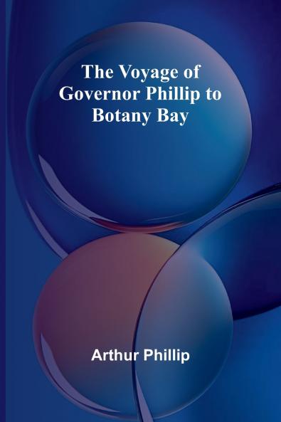 The Voyage of Governor Phillip to Botany Bay