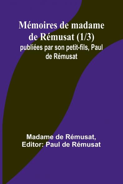 Mémoires de madame de Rémusat (1/3); publiées par son petit-fils Paul de Rémusat