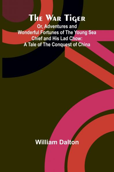 The War Tiger; Or Adventures and Wonderful Fortunes of the Young Sea Chief and His Lad Chow