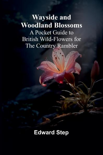 Wayside And Woodland Blossoms; A Pocket Guide To British Wild-Flowers For The Country Rambler