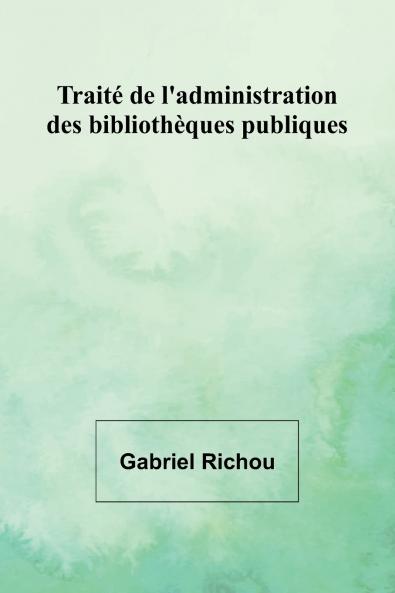 Traité de l'administration des bibliothèques publiques