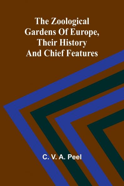 The zoological gardens of Europe their history and chief features